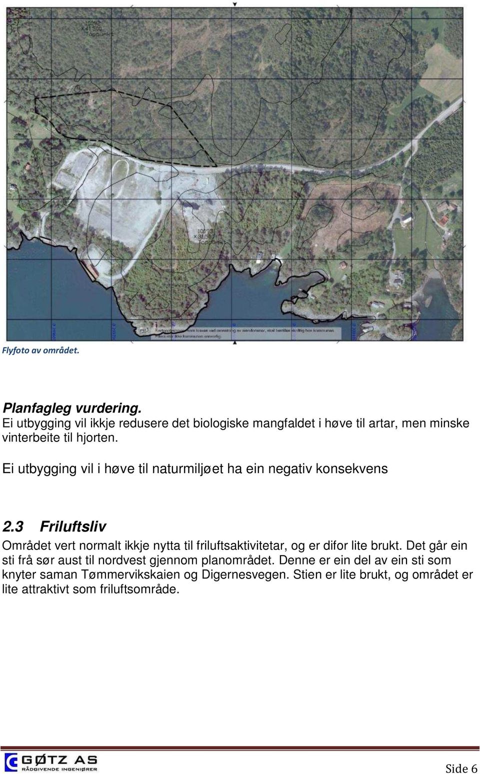 Ei utbygging vil i høve til naturmiljøet ha ein negativ konsekvens 2.