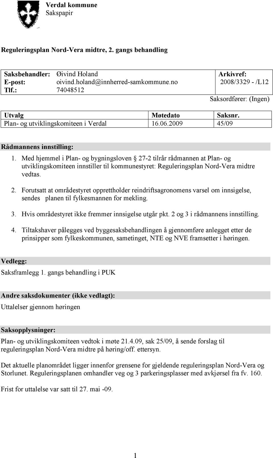 Med hjemmel i Plan- og bygningsloven 27-2 tilrår rådmannen at Plan- og utviklingskomiteen innstiller til kommunestyret: Reguleringsplan Nord-Vera midtre vedtas. 2. Forutsatt at områdestyret opprettholder reindriftsagronomens varsel om innsigelse, sendes planen til fylkesmannen for mekling.