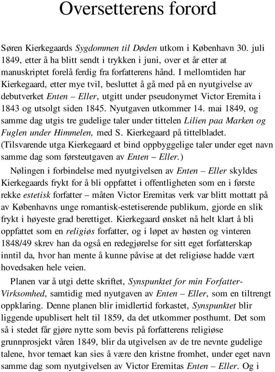 I mellomtiden har Kierkegaard, etter mye tvil, besluttet å gå med på en nyutgivelse av debutverket Enten Eller, utgitt under pseudonymet Victor Eremita i 1843 og utsolgt siden 1845.