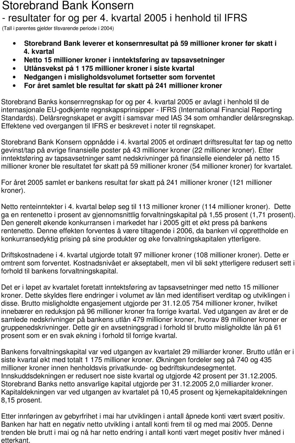 kvartal Netto 15 millioner kroner i inntektsføring av tapsavsetninger Utlånsvekst på 1 175 millioner kroner i siste kvartal Nedgangen i misligholdsvolumet fortsetter som forventet For året samlet ble