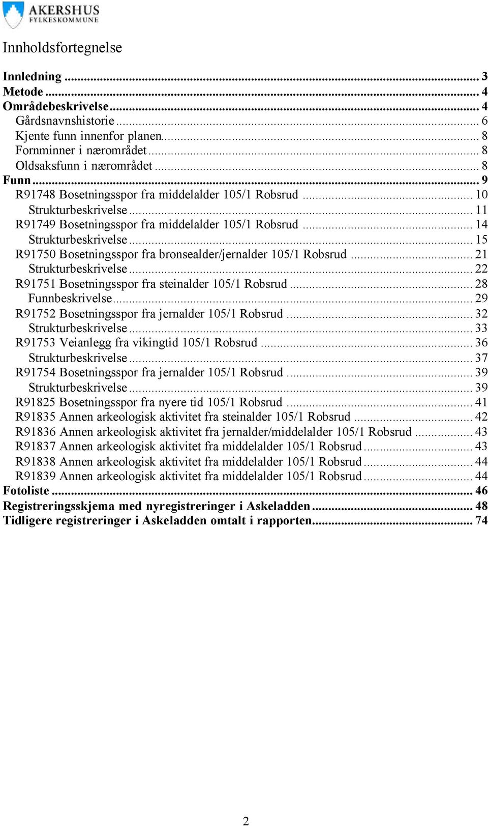 .. 15 R91750 Bosetningsspor fra bronsealder/jernalder 105/1 Robsrud... 21 Strukturbeskrivelse... 22 R91751 Bosetningsspor fra steinalder 105/1 Robsrud... 28 Funnbeskrivelse.