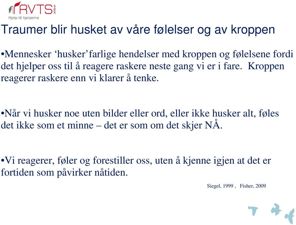 Når vi husker noe uten bilder eller ord, eller ikke husker alt, føles det ikke som et minne det er som om det skjer NÅ.