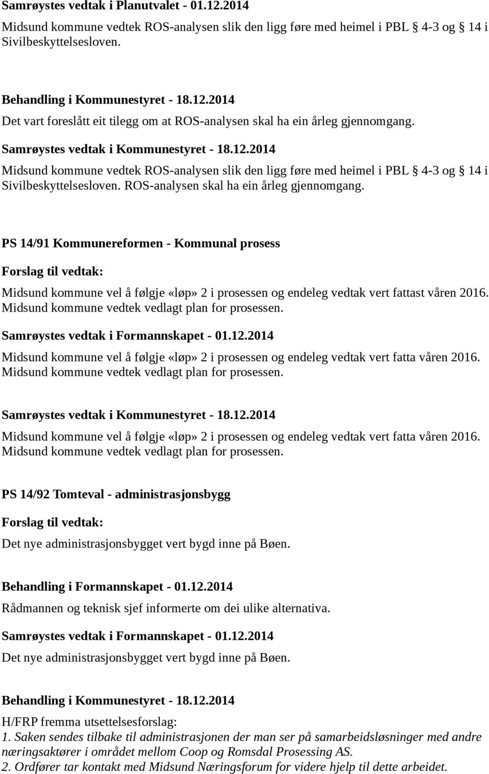PS 14/91 Kommunereformen - Kommunal prosess Midsund kommune vel å følgje «løp» 2 i prosessen og endeleg vedtak vert fattast våren 2016. Midsund kommune vedtek vedlagt plan for prosessen.
