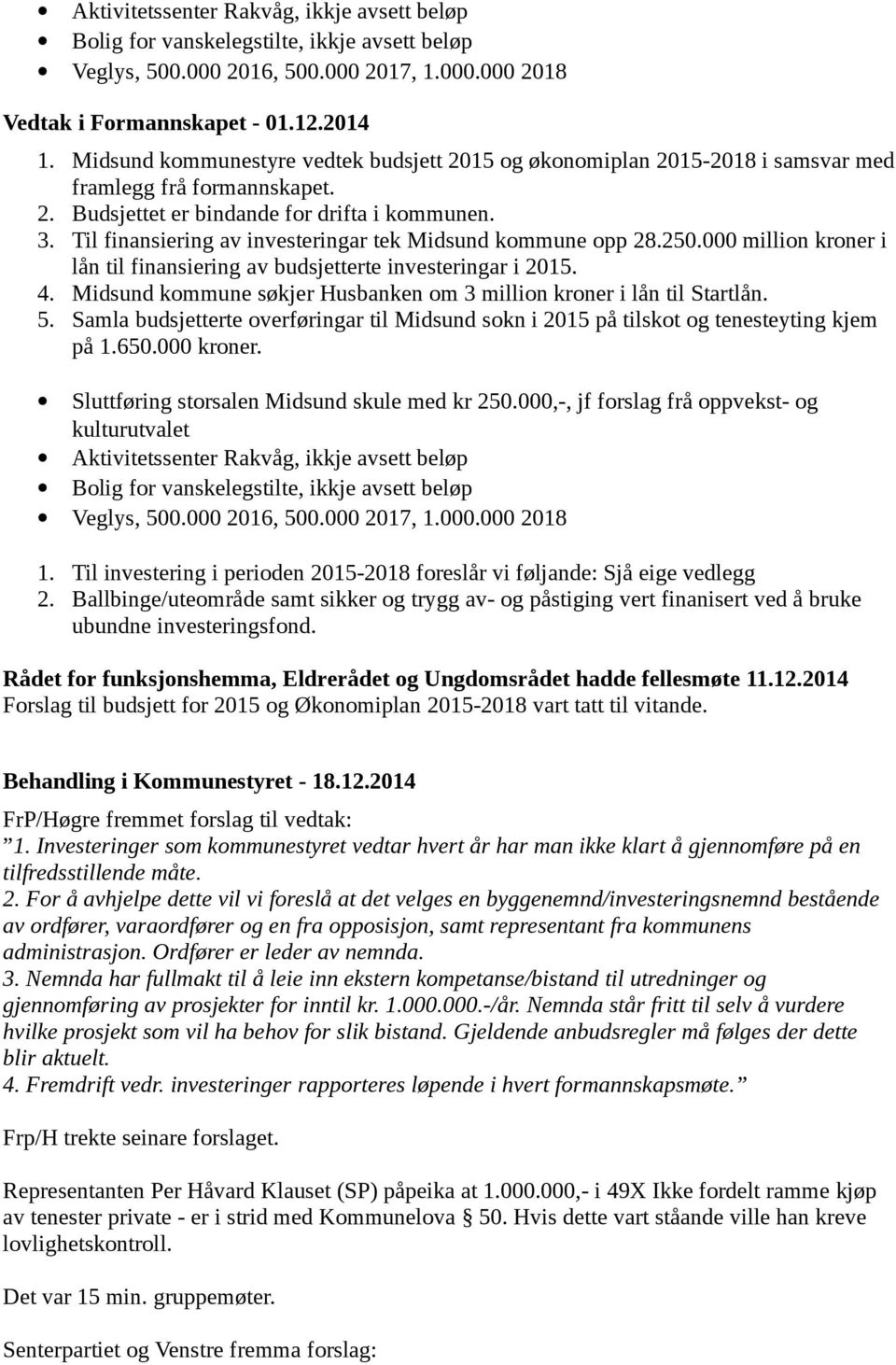Til finansiering av investeringar tek Midsund kommune opp 28.250.000 million kroner i lån til finansiering av budsjetterte investeringar i 2015. 4.