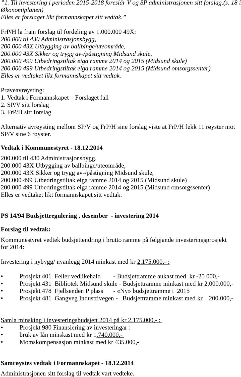 000 499 Utbedringstiltak eiga ramme 2014 og 2015 (Midsund skule) 200.000 499 Utbedringstiltak eiga ramme 2014 og 2015 (Midsund omsorgssenter) Elles er vedtaket likt formannskapet sitt vedtak.