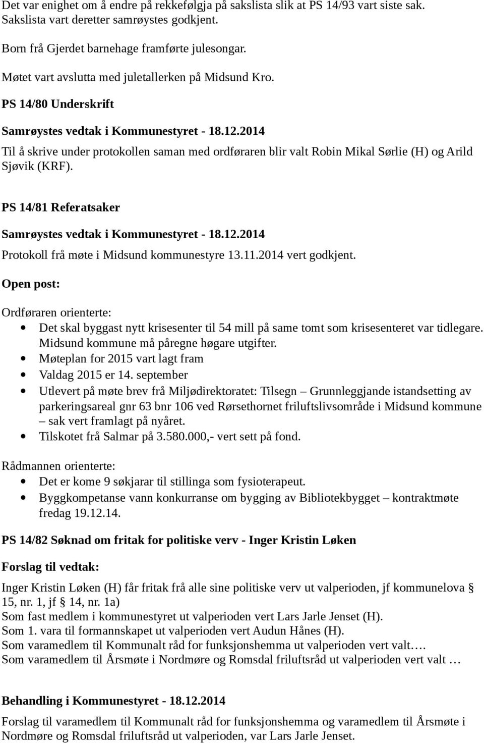 PS 14/81 Referatsaker Protokoll frå møte i Midsund kommunestyre 13.11.2014 vert godkjent.