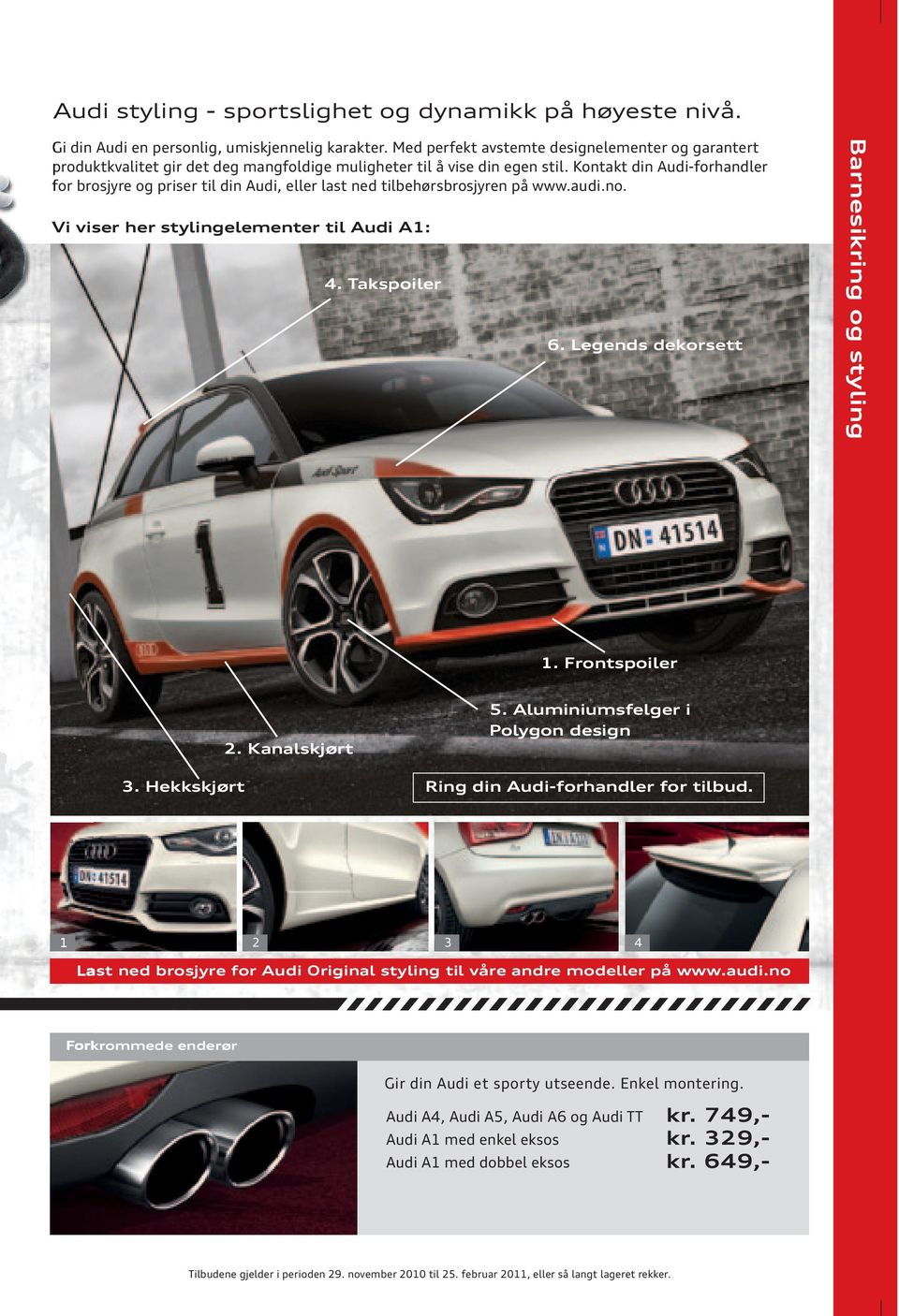 Kontakt din Audi-forhandler for brosjyre og priser til din Audi, eller last ned tilbehørsbrosjyren på www.audi.no. Vi viser her stylingelementer til Audi A1: 4. Takspoiler 6.