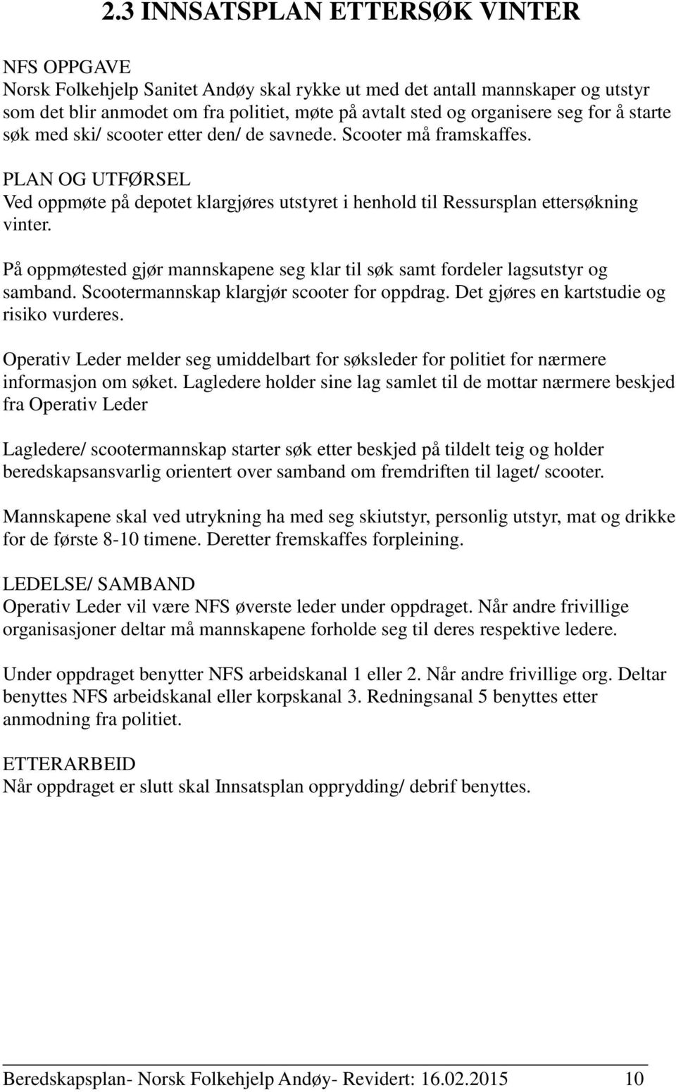 På oppmøtested gjør mannskapene seg klar til søk samt fordeler lagsutstyr og samband. Scootermannskap klargjør scooter for oppdrag. Det gjøres en kartstudie og risiko vurderes.