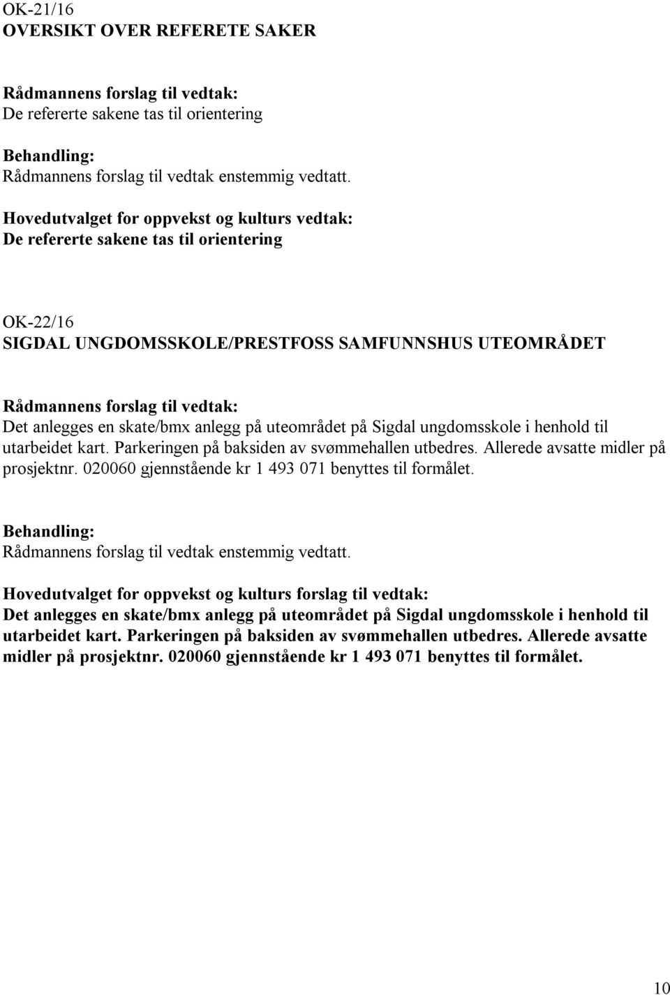 Allerede avsatte midler på prosjektnr. 020060 gjennstående kr 1 493 071 benyttes til formålet.