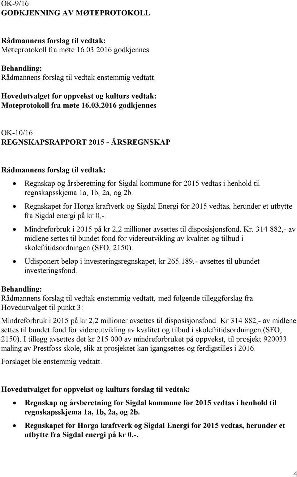 2016 godkjennes OK-10/16 REGNSKAPSRAPPORT 2015 - ÅRSREGNSKAP Regnskap og årsberetning for Sigdal kommune for 2015 vedtas i henhold til regnskapsskjema 1a, 1b, 2a, og 2b.