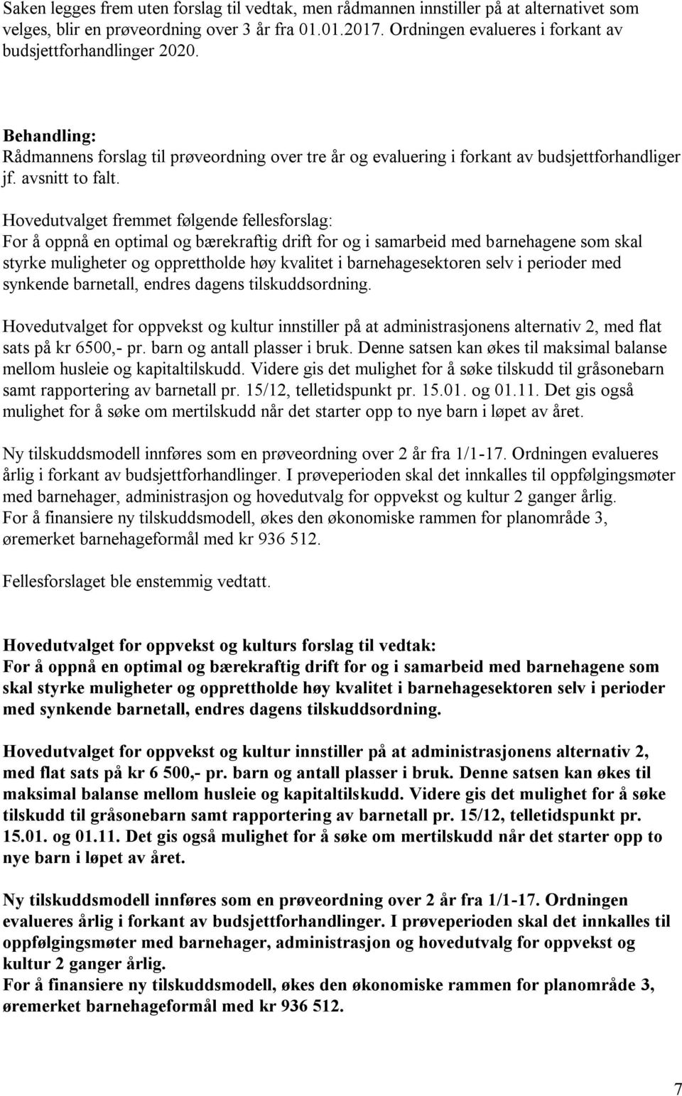 Hovedutvalget fremmet følgende fellesforslag: For å oppnå en optimal og bærekraftig drift for og i samarbeid med barnehagene som skal styrke muligheter og opprettholde høy kvalitet i