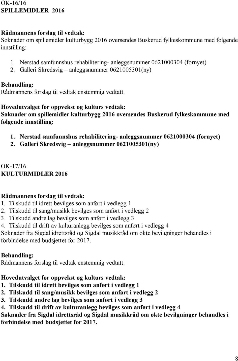 Galleri Skredsvig anleggsnummer 0621005301(ny) Søknader om spillemidler kulturbygg 2016 oversendes Buskerud fylkeskommune med følgende innstilling: 1.