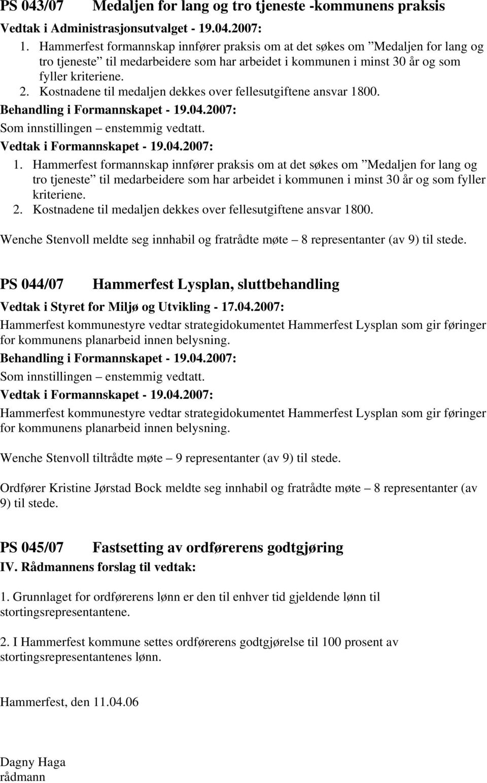 Kostnadene til medaljen dekkes over fellesutgiftene ansvar 1800. 1.  Kostnadene til medaljen dekkes over fellesutgiftene ansvar 1800.