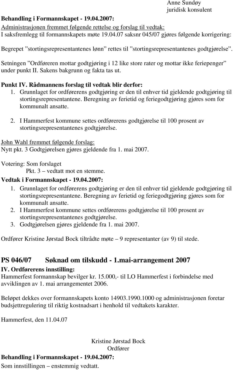 Setningen Ordføreren mottar godtgjøring i 12 like store rater og mottar ikke feriepenger under punkt II. Sakens bakgrunn og fakta tas ut. Punkt IV. ens forslag til vedtak blir derfor: 1.