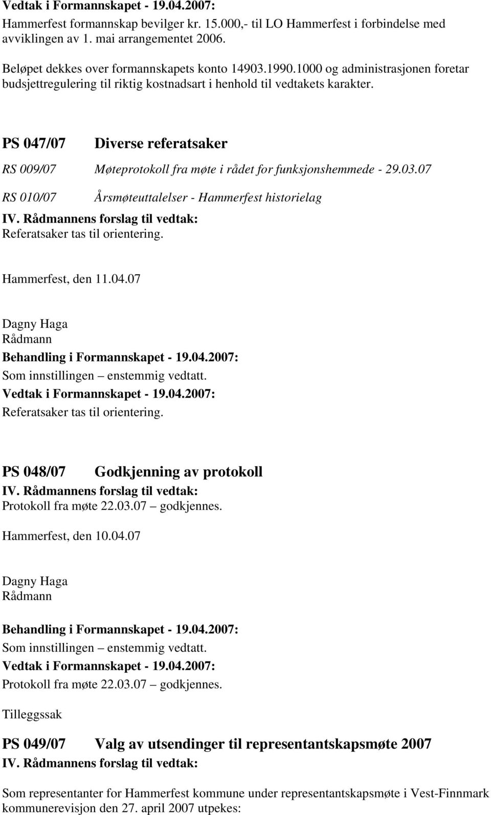 PS 047/07 Diverse referatsaker RS 009/07 Møteprotokoll fra møte i rådet for funksjonshemmede - 29.03.07 RS 010/07 Årsmøteuttalelser - Hammerfest historielag IV.