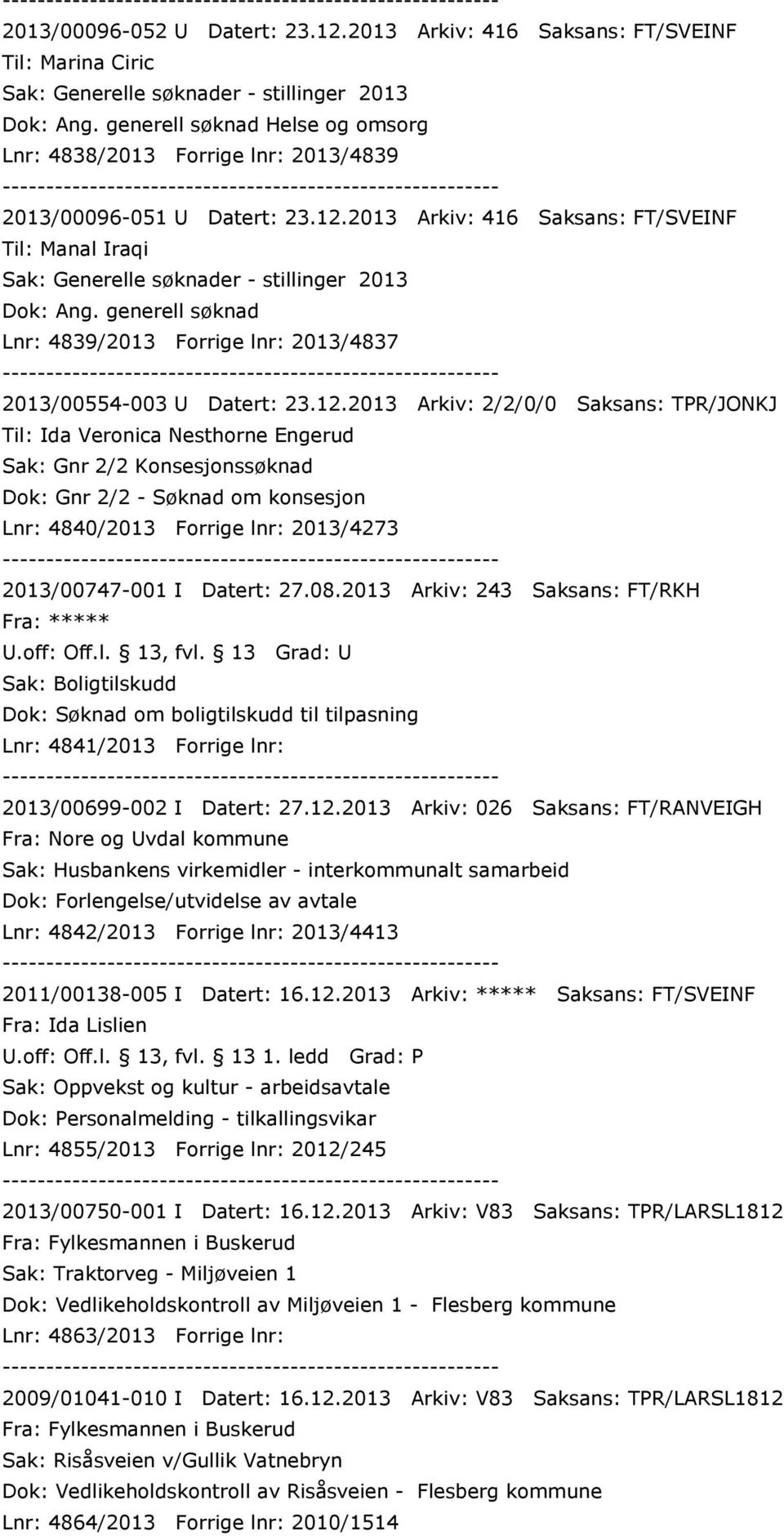 2013 Arkiv: 2/2/0/0 Saksans: TPR/JONKJ Til: Ida Veronica Nesthorne Engerud Sak: Gnr 2/2 Konsesjonssøknad Dok: Gnr 2/2 - Søknad om konsesjon Lnr: 4840/2013 Forrige lnr: 2013/4273 2013/00747-001 I