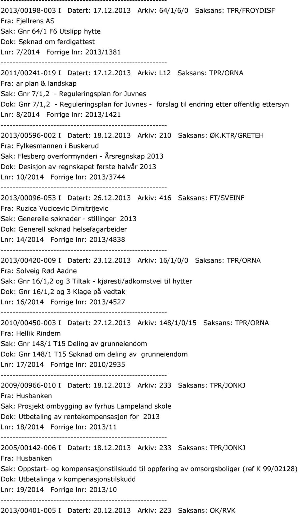 2013 Arkiv: L12 Saksans: TPR/ORNA Fra: ar plan & landskap Sak: Gnr 7/1,2 - Reguleringsplan for Juvnes Dok: Gnr 7/1,2 - Reguleringsplan for Juvnes - forslag til endring etter offentlig ettersyn Lnr: