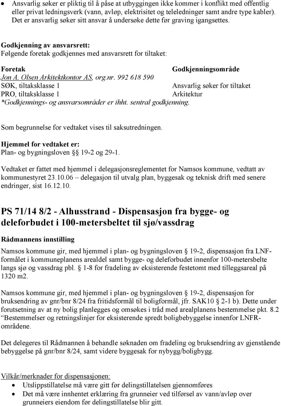 Olsen Arkitektkontor AS, org.nr. 992 618 590 SØK, tiltaksklasse 1 Ansvarlig søker for tiltaket PRO, tiltaksklasse 1 Arkitektur *Godkjennings- og ansvarsområder er ihht. sentral godkjenning.