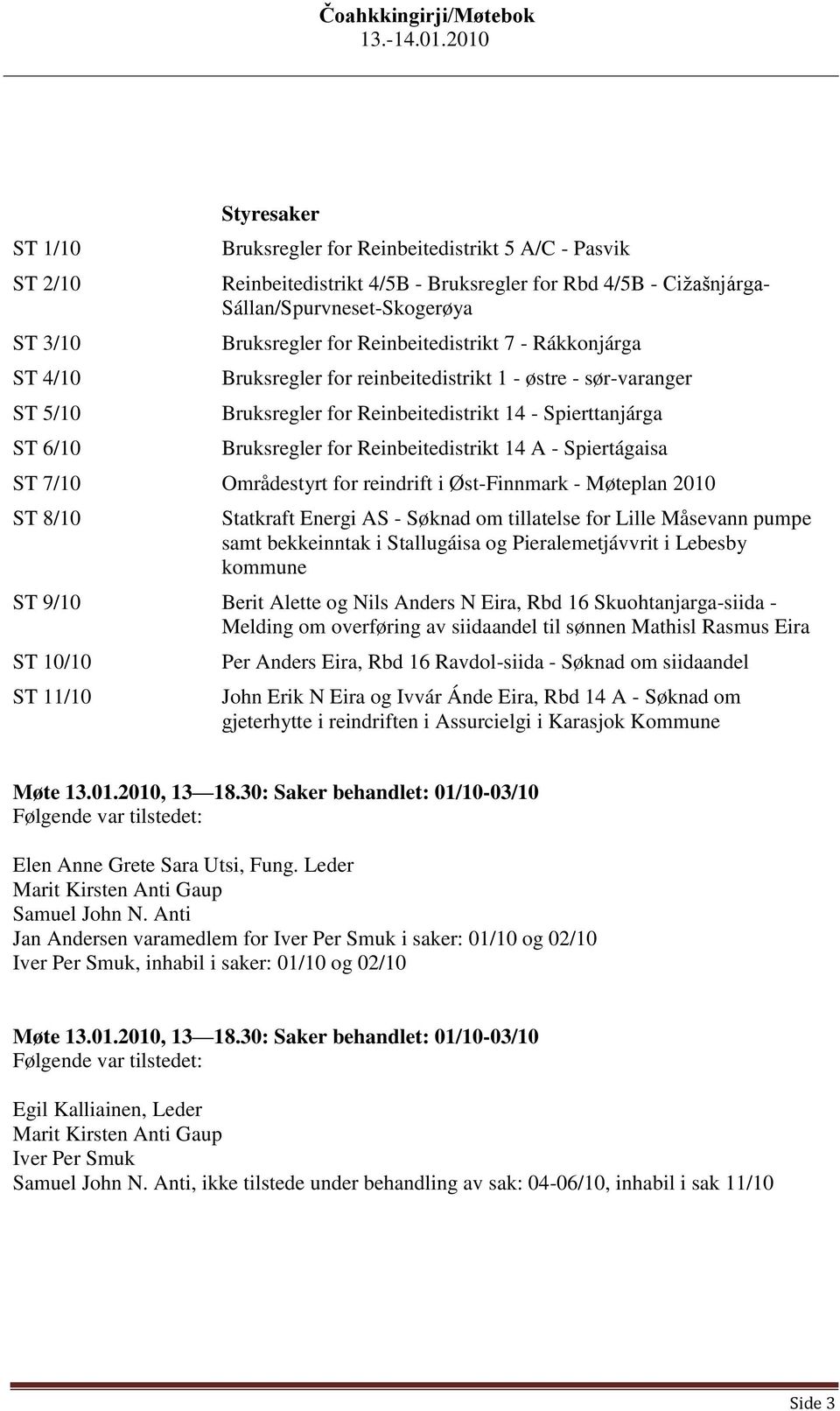 Bruksregler for Reinbeitedistrikt 14 A - Spiertágaisa ST 7/10 Områdestyrt for reindrift i Øst-Finnmark - Møteplan 2010 ST 8/10 Statkraft Energi AS - Søknad om tillatelse for Lille Måsevann pumpe samt