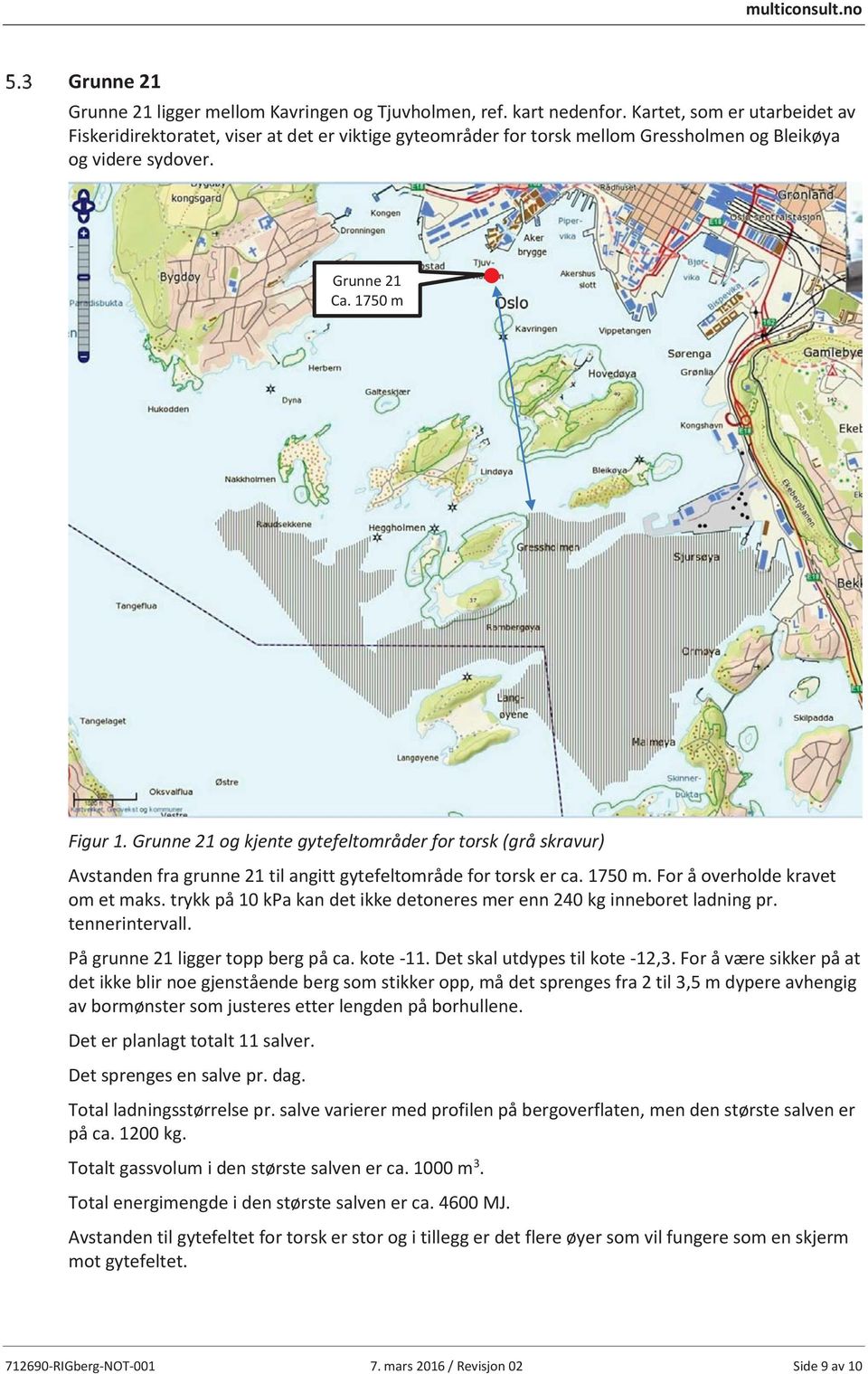 Grunne 21 og kjente gytefeltområder for torsk (grå skravur) Avstanden fra grunne 21 til angitt gytefeltområde for torsk er ca. 1750 m. For å overholde kravet om et maks.