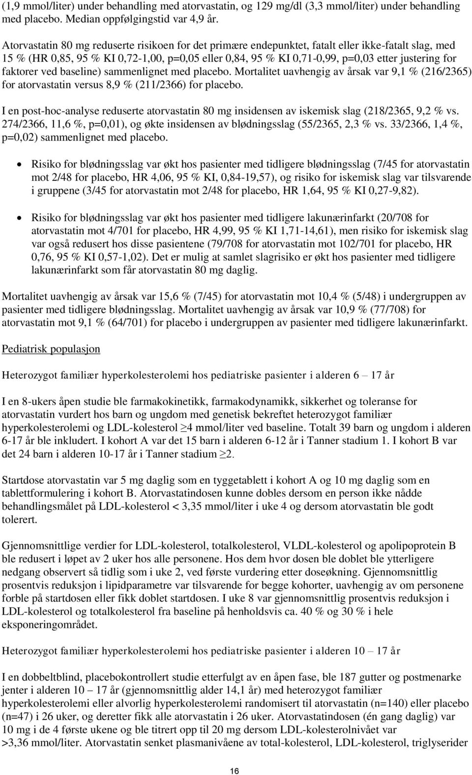 for faktorer ved baseline) sammenlignet med placebo. Mortalitet uavhengig av årsak var 9,1 % (216/2365) for atorvastatin versus 8,9 % (211/2366) for placebo.