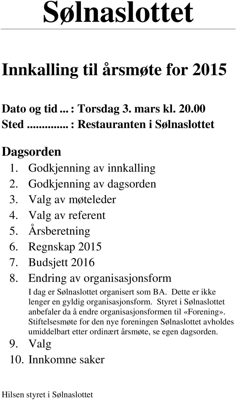 Endring av organisasjonsform I dag er Sølnaslottet organisert som BA. Dette er ikke lenger en gyldig organisasjonsform.