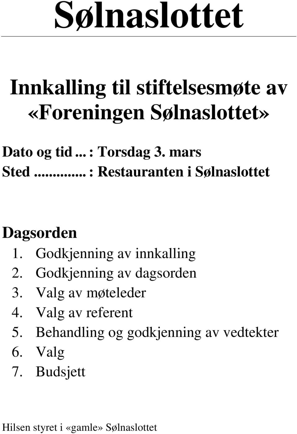 Godkjenning av innkalling 2. Godkjenning av dagsorden 3. Valg av møteleder 4.