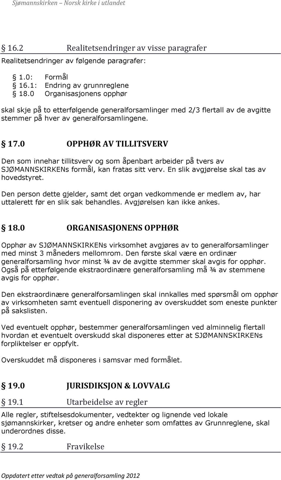 0 OPPHØR AV TILLITSVERV Den som innehar tillitsverv og som åpenbart arbeider på tvers av SJØMANNSKIRKENs formål, kan fratas sitt verv. En slik avgjørelse skal tas av hovedstyret.