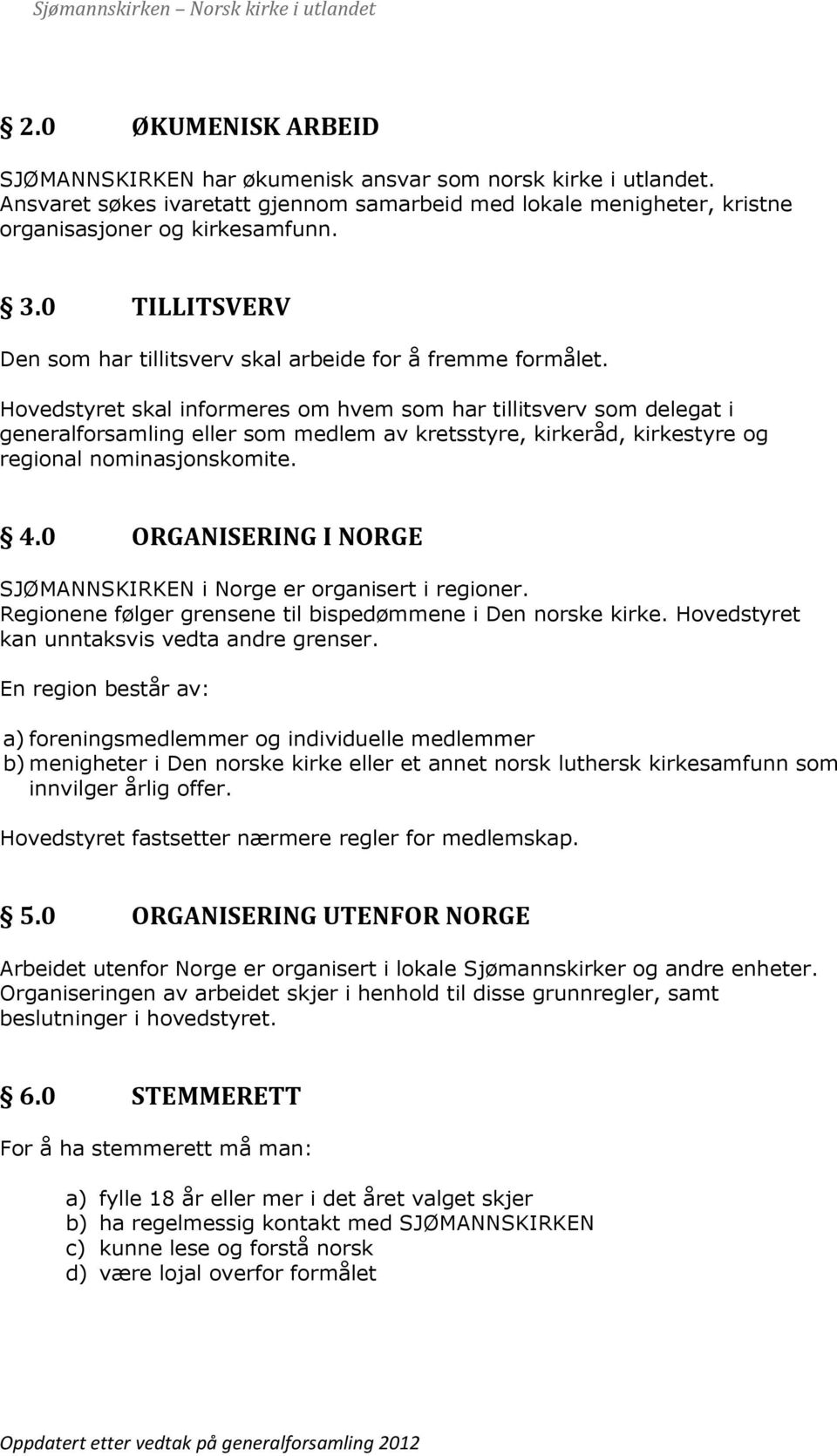 Hovedstyret skal informeres om hvem som har tillitsverv som delegat i generalforsamling eller som medlem av kretsstyre, kirkeråd, kirkestyre og regional nominasjonskomite. 4.