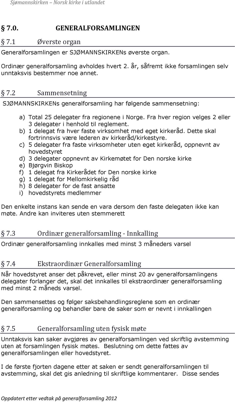 Fra hver region velges 2 eller 3 delegater i henhold til reglement. b) 1 delegat fra hver faste virksomhet med eget kirkeråd. Dette skal fortrinnsvis være lederen av kirkeråd/kirkestyre.