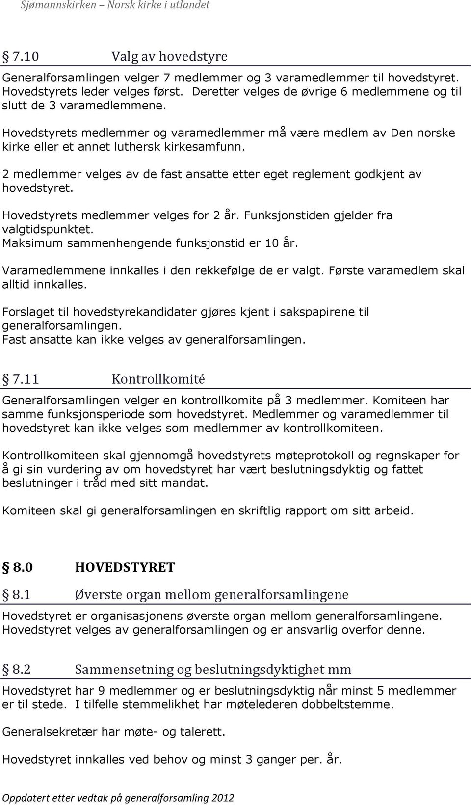 2 medlemmer velges av de fast ansatte etter eget reglement godkjent av hovedstyret. Hovedstyrets medlemmer velges for 2 år. Funksjonstiden gjelder fra valgtidspunktet.