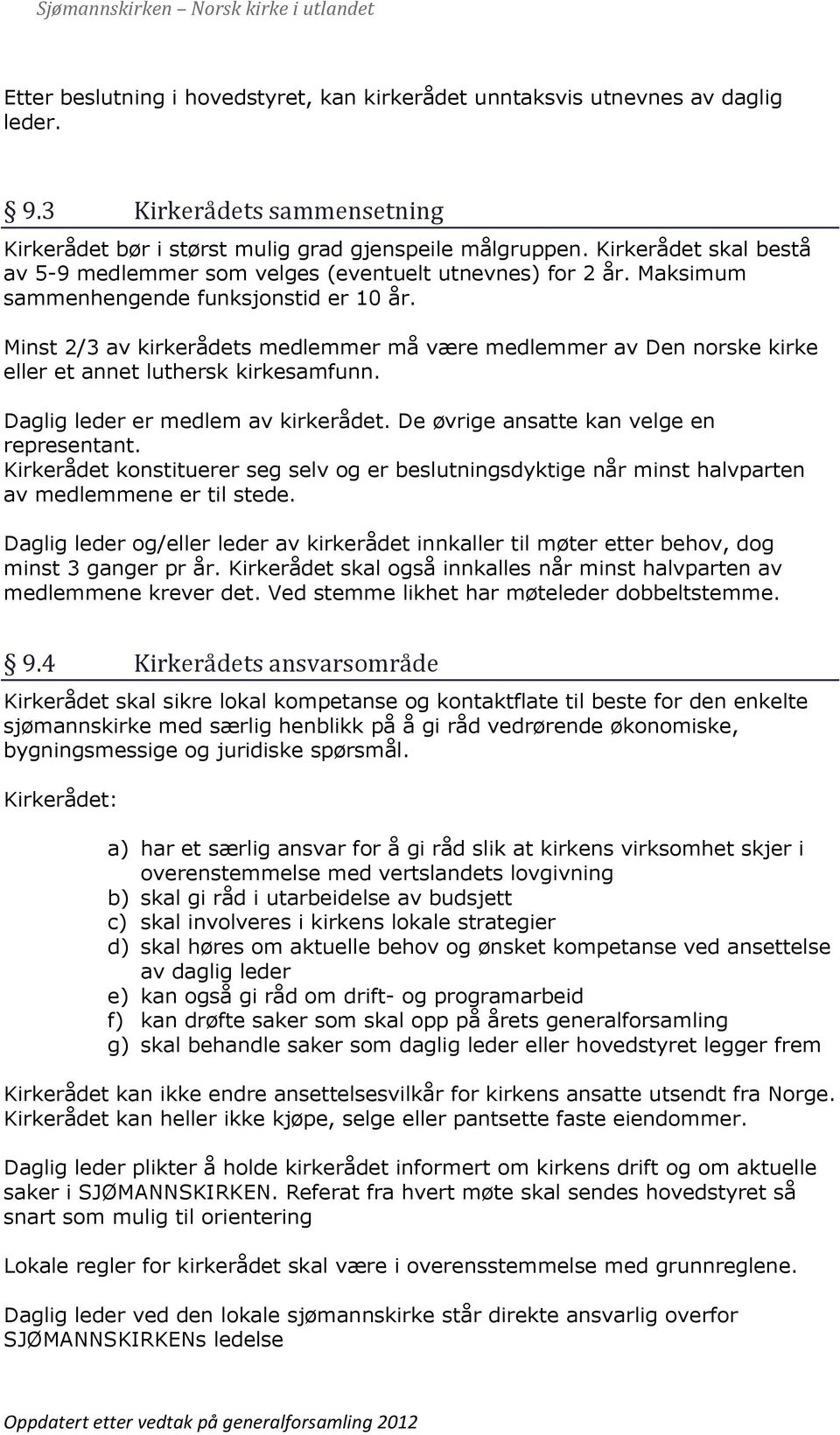 Minst 2/3 av kirkerådets medlemmer må være medlemmer av Den norske kirke eller et annet luthersk kirkesamfunn. Daglig leder er medlem av kirkerådet. De øvrige ansatte kan velge en representant.