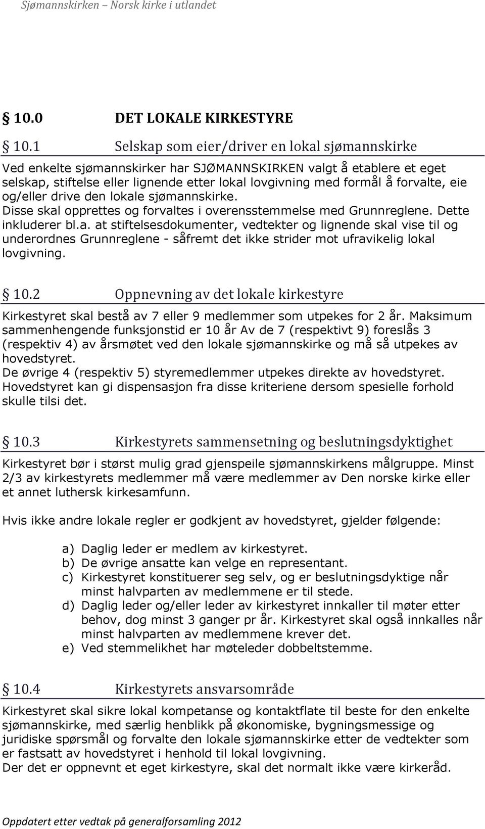 eie og/eller drive den lokale sjømannskirke. Disse skal opprettes og forvaltes i overensstemmelse med Grunnreglene. Dette inkluderer bl.a. at stiftelsesdokumenter, vedtekter og lignende skal vise til og underordnes Grunnreglene - såfremt det ikke strider mot ufravikelig lokal lovgivning.