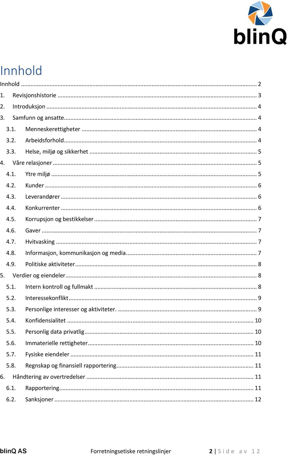 Informasjon, kommunikasjon og media... 7 4.9. Politiske aktiviteter... 8 5. Verdier og eiendeler... 8 5.1. Intern kontroll og fullmakt... 8 5.2. Interessekonflikt... 9 5.3.