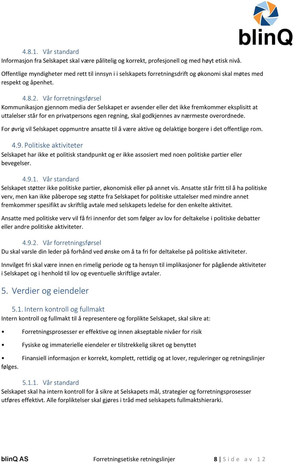 Vår forretningsførsel Kommunikasjon gjennom media der Selskapet er avsender eller det ikke fremkommer eksplisitt at uttalelser står for en privatpersons egen regning, skal godkjennes av nærmeste