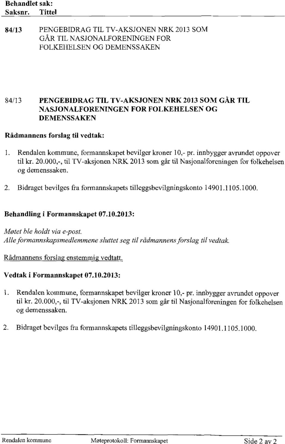 FOLKEHELSEN OG DEMENSSAKEN Rådmannens forslag til vedtak: Rendalen kommune, formannskapet bevilger kroner 10,- pr. innbygger avrundet oppover til kr. 20.