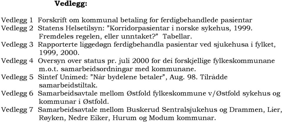 juli 2000 for dei forskjellige fylkeskommunane m.o.t. samarbeidsordningar med kommunane. Vedlegg 5 Sintef Unimed: Når bydelene betaler, Aug. 98. Tilrådde samarbeidstiltak.