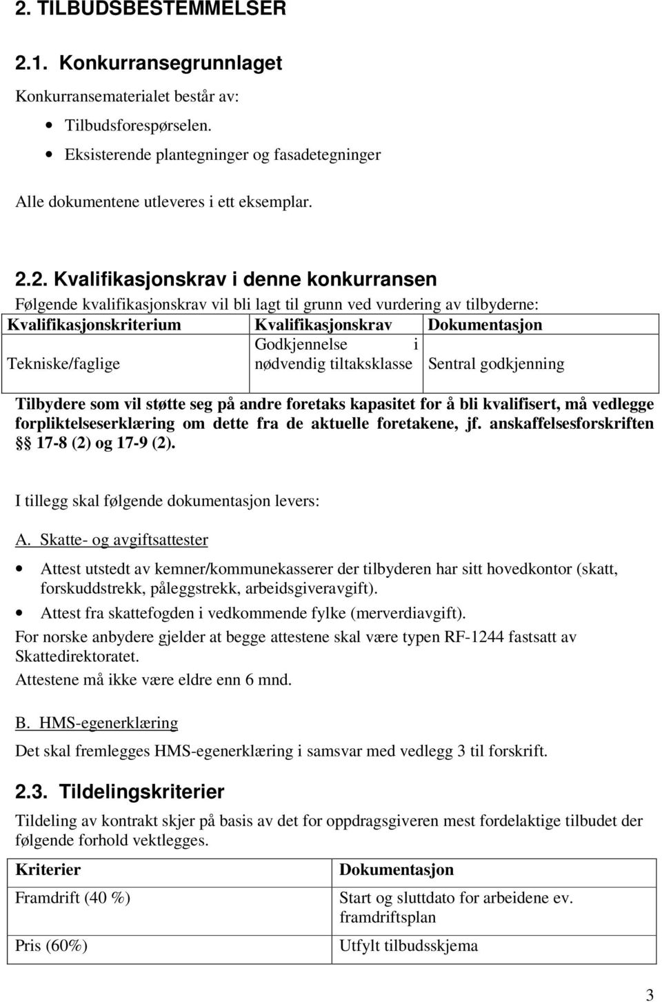 Tekniske/faglige nødvendig tiltaksklasse Sentral godkjenning Tilbydere som vil støtte seg på andre foretaks kapasitet for å bli kvalifisert, må vedlegge forpliktelseserklæring om dette fra de