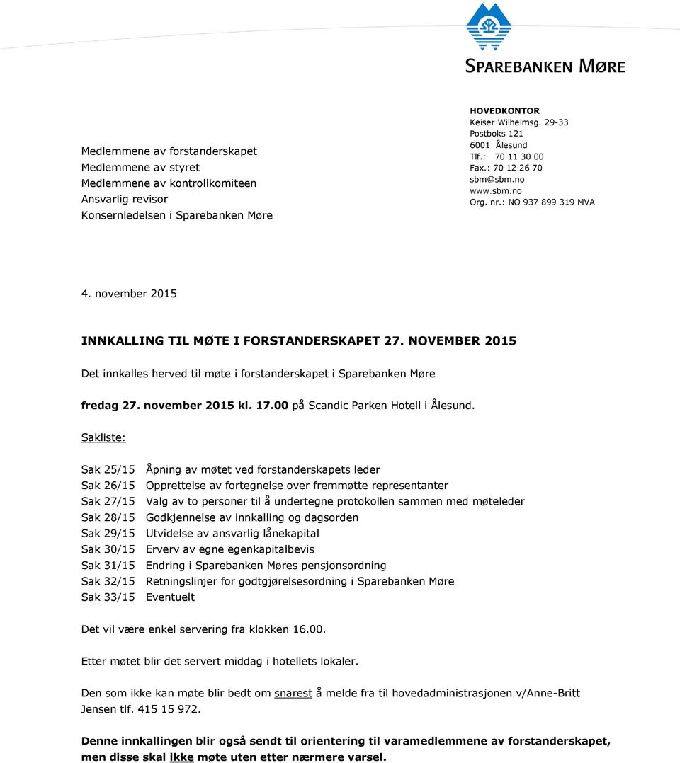 NOVEMBER 2015 Det innkalles herved til møte i frstanderskapet i Sparebanken Møre fredag 27. nvember 2015 kl. 17.00 på Scandic Parken Htell i Ålesund.