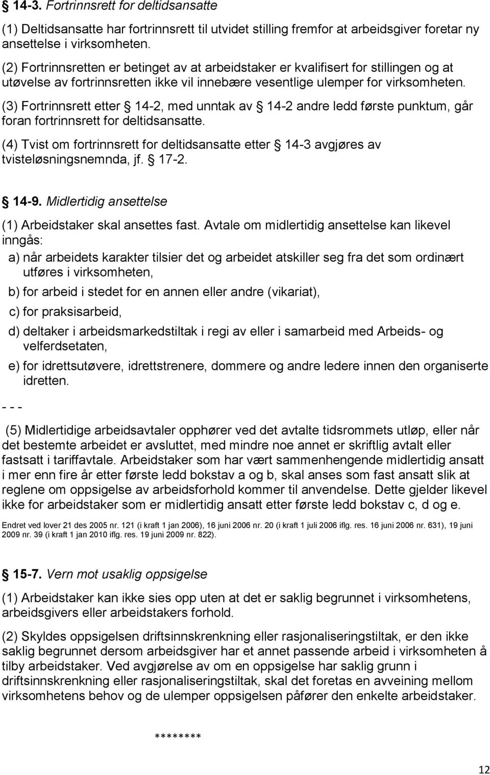 (3) Fortrinnsrett etter 14-2, med unntak av 14-2 andre ledd første punktum, går foran fortrinnsrett for deltidsansatte.