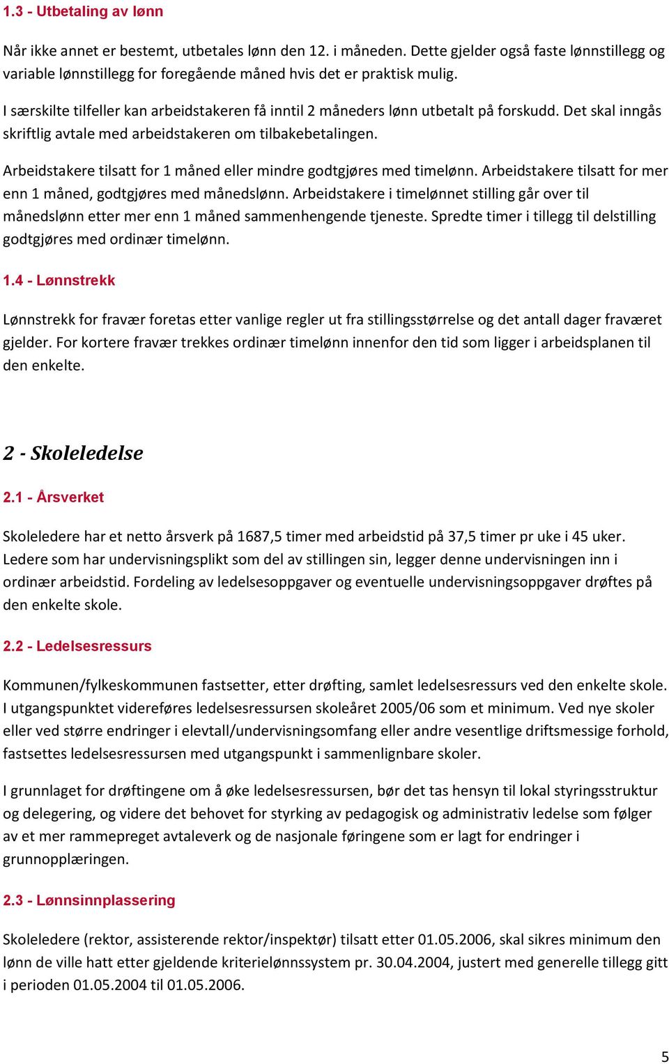 Arbeidstakere tilsatt for 1 måned eller mindre godtgjøres med timelønn. Arbeidstakere tilsatt for mer enn 1 måned, godtgjøres med månedslønn.