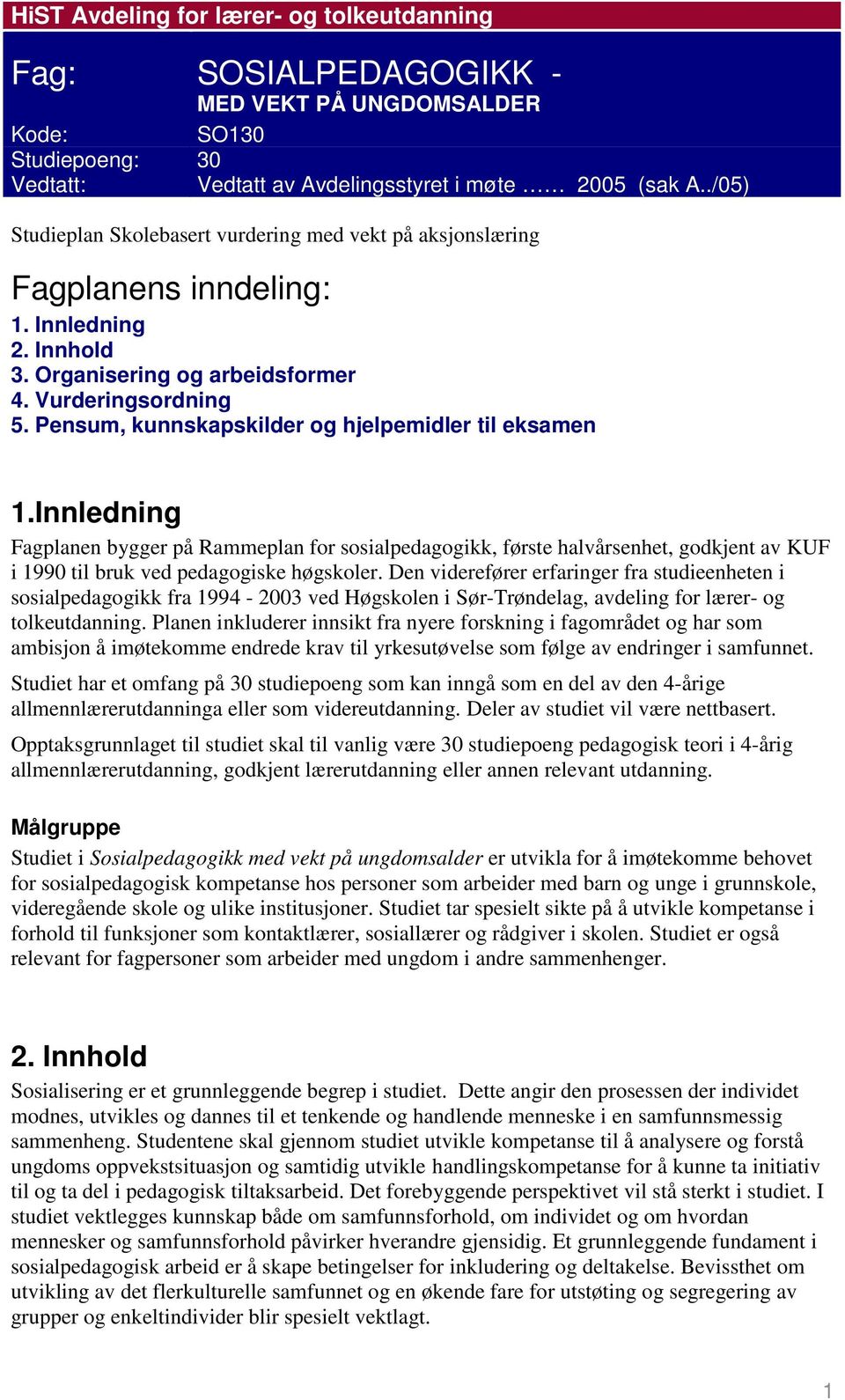 Pensum, kunnskapskilder og hjelpemidler til eksamen 1.Innledning Fagplanen bygger på Rammeplan for sosialpedagogikk, første halvårsenhet, godkjent av KUF i 1990 til bruk ved pedagogiske høgskoler.