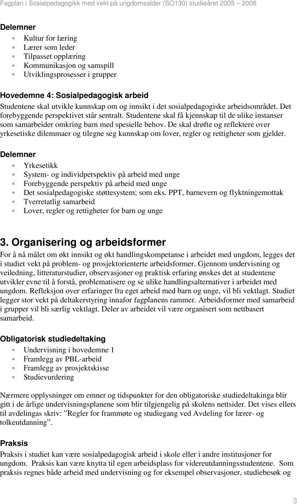 De skal drøfte og reflektere over yrkesetiske dilemmaer og tilegne seg kunnskap om lover, regler og rettigheter som gjelder.