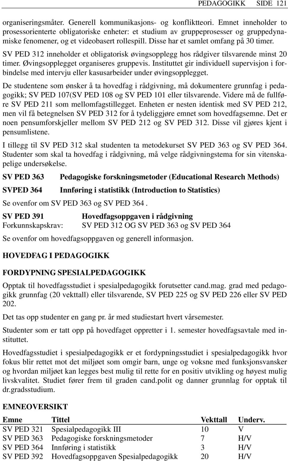 SV PED 312 inneholder et obligatorisk øvingsopplegg hos rådgiver tilsvarende minst 20 timer. Øvingsopplegget organiseres gruppevis.