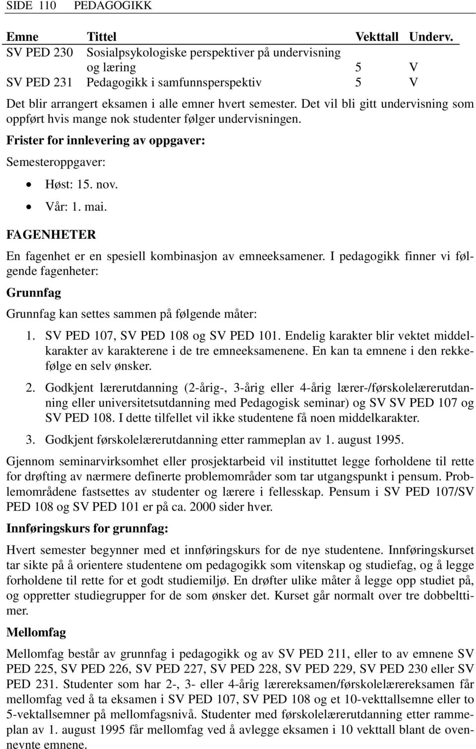 Det vil bli gitt undervisning som oppført hvis mange nok studenter følger undervisningen. Frister for innlevering av oppgaver: Semesteroppgaver: Høst: 15. nov. Vår: 1. mai.