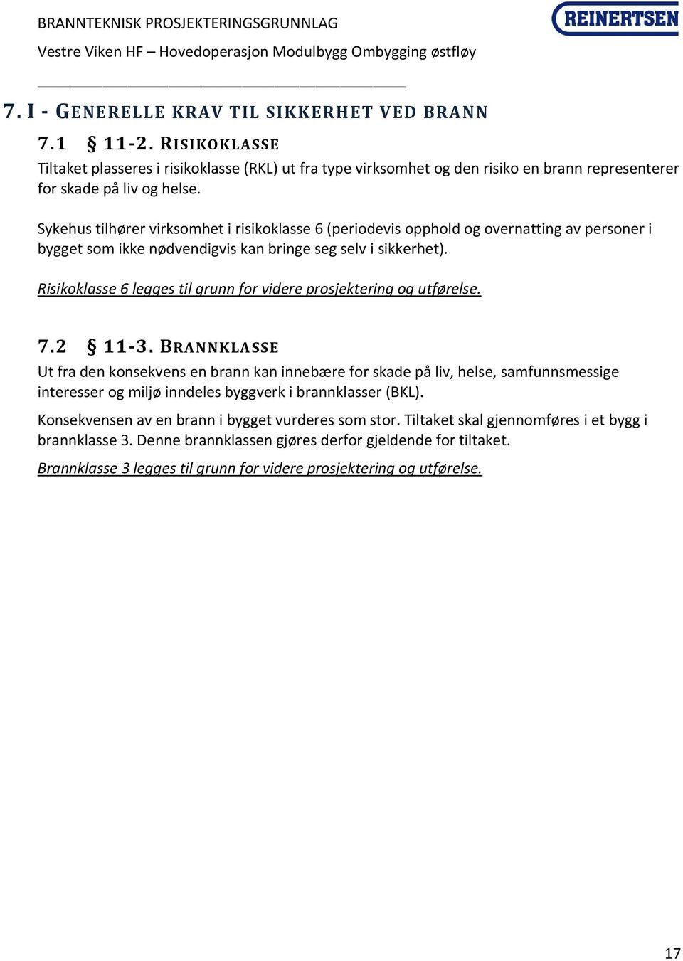 Risikoklasse 6 legges til grunn for videre prosjektering og utførelse. 7.2 11-3.