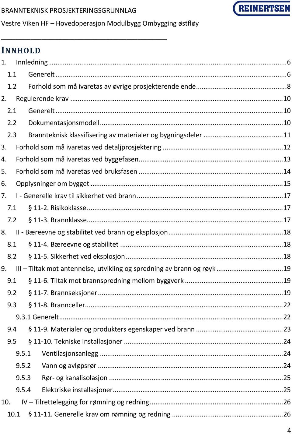 I - Generelle krav til sikkerhet ved brann... 17 7.1 11-2. Risikoklasse... 17 7.2 11-3. Brannklasse... 17 8. II - Bæreevne og stabilitet ved brann og eksplosjon... 18 8.1 11-4. Bæreevne og stabilitet... 18 8.2 11-5.