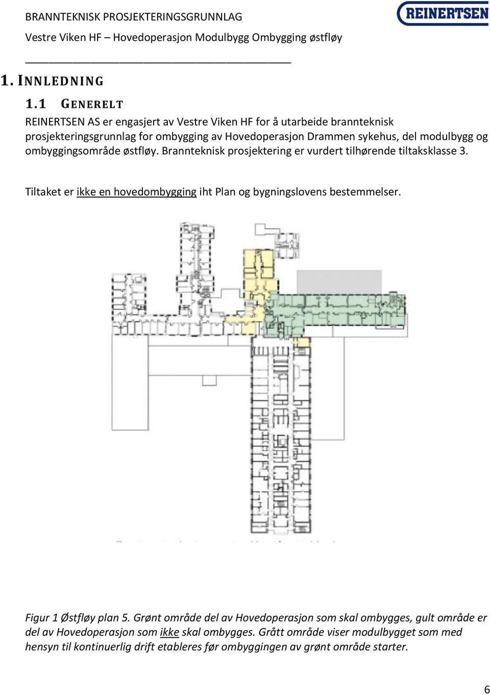 sykehus, del modulbygg og ombyggingsområde østfløy. Brannteknisk prosjektering er vurdert tilhørende tiltaksklasse 3.