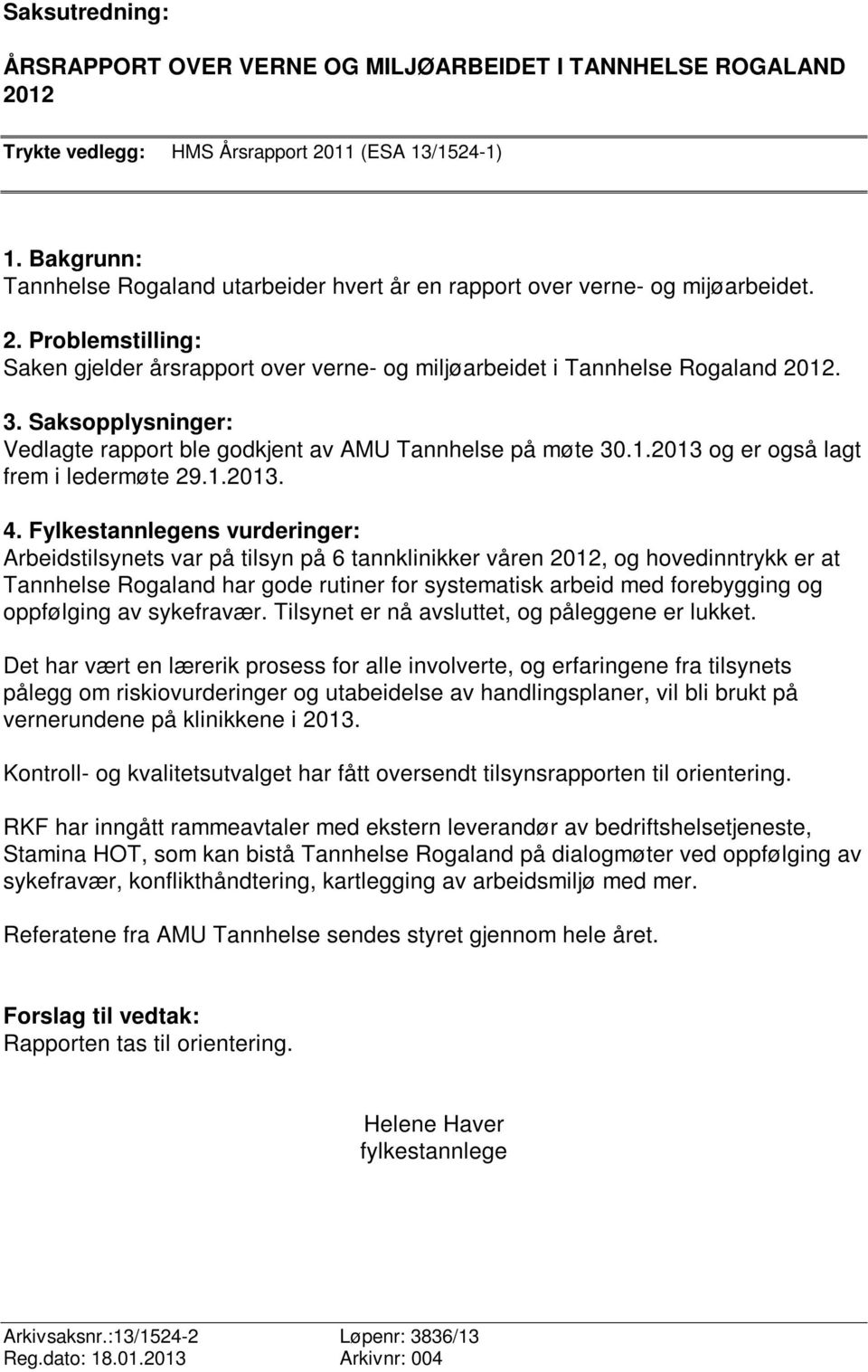 Saksopplysninger: Vedlagte rapport ble godkjent av AMU Tannhelse på møte 30.1.2013 og er også lagt frem i ledermøte 29.1.2013. 4.