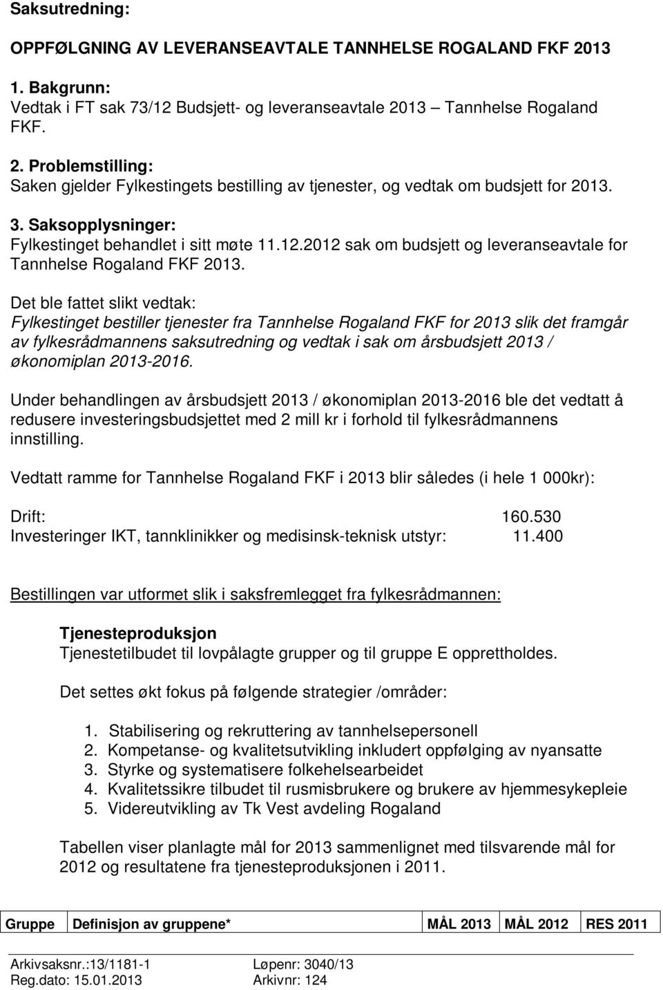Det ble fattet slikt vedtak: Fylkestinget bestiller tjenester fra Tannhelse Rogaland FKF for 2013 slik det framgår av fylkesrådmannens saksutredning og vedtak i sak om årsbudsjett 2013 / økonomiplan